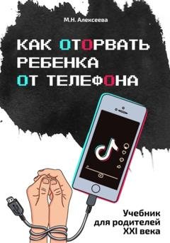 Обложка книги «Как оторвать ребенка от телефона» — Марина Николаевна Алексеева