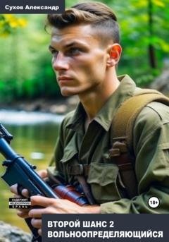 Обложка книги «Второй шанс 2. Вольноопределяющийся» — Александр Сухов