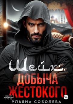 Обложка книги «Шейх. Добыча Жестокого» — Ульяна Соболева
