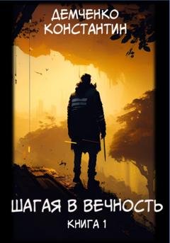 Обложка книги «Шагая в вечность. Книга 1» — Константин Демченко