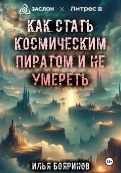 Обложка книги «Как стать космическим пиратом и не умереть» — Илья Васильевич Бояринов