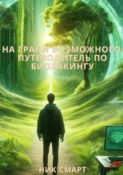 Обложка книги «На грани возможного: Путеводитель по биохакингу» — Ник Смарт