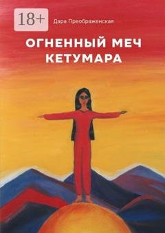 Обложка книги «Огненный меч Кетумары» — Дара Преображенская