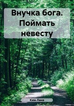 Обложка книги «Внучка бога. Поймать невесту» — Лана Ким