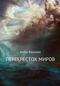 Обложка книги «Перекресток миров» — Антон Евгеньевич Вахонин