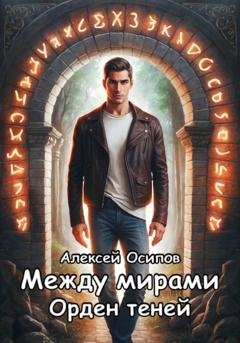 Обложка книги «Между мирами. Орден теней» — Алексей Осипов