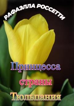 Обложка книги «Принцесса страны Тюльпания» — Рафаэлла Россетти