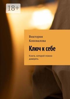 Обложка книги «Ключ к себе. Книга, которой можно доверять» — Виктория Коновалова