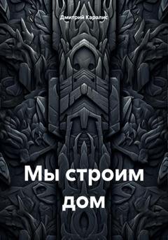 Обложка книги «Мы строим дом» — Дмитрий Каралис