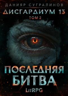 Обложка книги «Дисгардиум 13. Последняя битва. Том 2» — Данияр Сугралинов