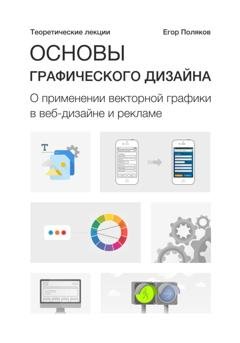 Обложка книги «Основы графического дизайна. О применении векторной графики в веб-дизайне и рекламе. Теоретические лекции» — Е. Ю. Поляков