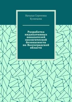 Обложка книги «Разработка индикативных показателей экологической безопасности по Волгоградской области» — Наталья Сергеевна Кузнецова