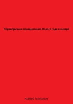 Обложка книги «Первопричина празднования Нового года в январе» — Андрей Тихомиров