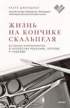 Обложка книги «Жизнь на кончике скальпеля. Истории нейрохирурга о непростых решениях, потерях и надежде» — Рахул Джандиал