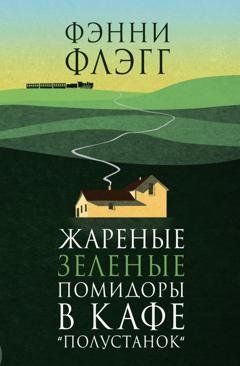 Обложка книги «Жареные зеленые помидоры в кафе «Полустанок»» — Фэнни Флэгг