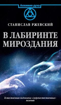 Обложка книги «В лабиринте мироздания. Естественная подоплека «сверъестественных» явлений» — Станислав Ржевский