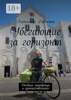 Обложка книги «Убегающие за горизонт. Дневник марафонца и путешественника» — Александр Радченко