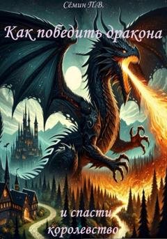 Обложка книги «Как победить дракона и спасти королевство» — Павел Викторович Сёмин