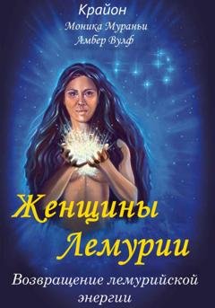 Обложка книги «Женщины Лемурии. Возвращение лемурийской энергии» — Моника Мураньи