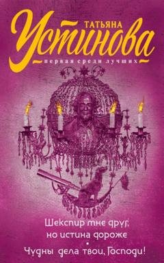 Обложка книги «Шекспир мне друг, но истина дороже. Чудны дела твои, Господи!» — Татьяна Устинова