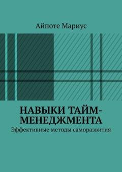 Обложка книги «Навыки тайм-менеджмента. Эффективные методы саморазвития» — Айпоте Мариус