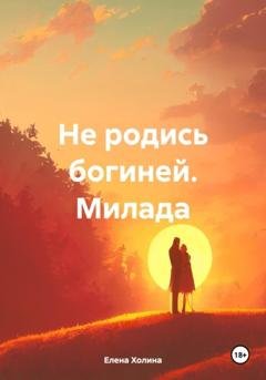 Обложка книги «Не родись богиней. Милада» — Елена Холина