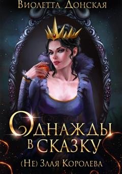 Обложка книги «Однажды в сказку. (Не) Злая королева» — Виолетта Донская
