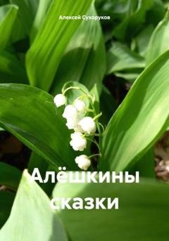 Обложка книги «Алёшкины сказки» — Алексей Сухоруков