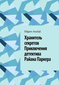 Обложка книги «Хранитель секретов. Приключения детектива Райана Паркера» — Edgars Auziņš