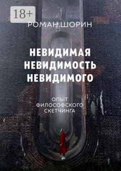 Обложка книги «Невидимая невидимость невидимого. Опыт философского скетчинга» — Роман Шорин