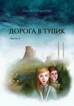 Обложка книги «Дорога в тупик. Часть 2» — Даша Катышева