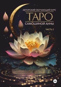 Обложка книги «Авторский обучающий курс Таро Самошиной Анны. Часть 2» — Анна Самошина