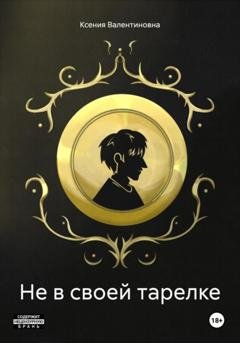 Обложка книги «Не в своей тарелке» — Ксения Валентиновна