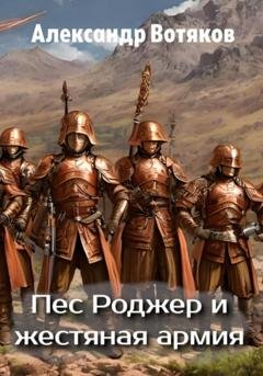 Обложка книги «Пёс Роджер и жестяная армия» — Александр Дмитриевич Вотяков