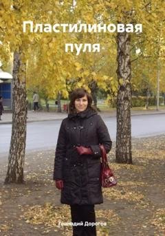 Обложка книги «Пластилиновая пуля» — Геннадий Николаевич Дорогов