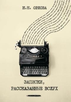 Обложка книги «Записки, рассказанные вслух» — Наталья Орлова