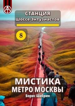 Обложка книги «Станция Шоссе Энтузиастов 8. Мистика метро Москвы» — Борис Шабрин