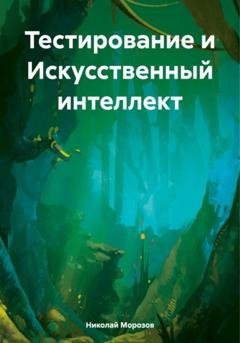Обложка книги «Тестирование и Искусственный интеллект» — Николай Петрович Морозов