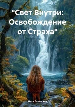Обложка книги «Свет Внутри: Освобождение от Страха» — Ника Валевская