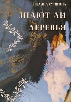 Обложка книги «Знают ли деревья» — Полина Сутягина