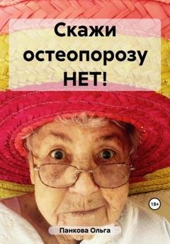 Обложка книги «Скажи остеопорозу НЕТ!» — Ольга Юрьевна Панкова