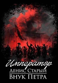 Обложка книги «Внук Петра. Император» — Денис Старый