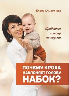 Обложка книги «Почему кроха наклоняет голову набок? Кривошея: помощь на ладони» — Елена Хлыстунова