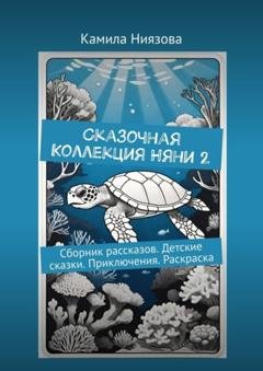Обложка книги «Сказочная Коллекция Няни 2. Сборник рассказов. Детские сказки. Приключения. Раскраска» — Камила Ниязова