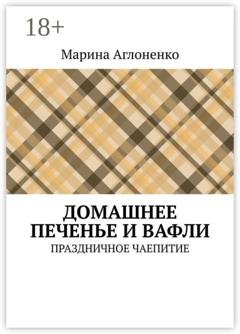 Обложка книги «Домашнее печенье и вафли. Праздничное чаепитие» — Марина Сергеевна Аглоненко