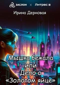 Обложка книги «Мышка бежала, или Дело о «Золотом яйце»» — Ирина Дерновая