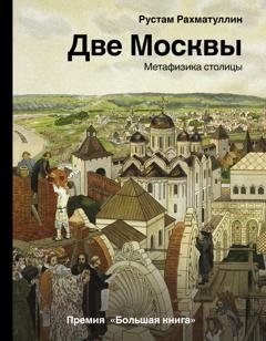 Обложка книги «Две Москвы: Метафизика столицы» — Рустам Рахматуллин