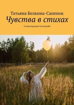Обложка книги «Чувства в стихах. #стихотерапия #путьксебе» — Татьяна Белкина-Сапенок