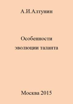 Обложка книги «Особенности эволюции таланта» — Александр Иванович Алтунин
