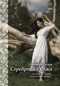 Обложка книги «Серебряная кожа. Истории, от которых невозможно оторваться» — Элеонора Гильм